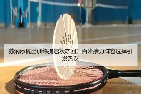 苏炳添复出训练提速状态回升百米接力阵容选择引发热议（AOASPORTS）